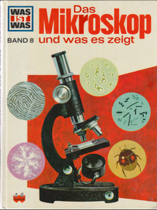 Was ist Was Band 8: Das Mikroskop und was es zeigt