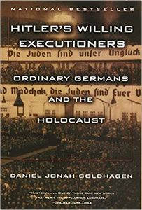 Hitler's Willing Executioners. Ordinary Germans And The Holocaust