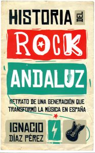 Historia Del Rock Andaluz - Retrato De Una Generación Que Transformó La Música En España