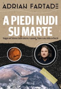 A piedi nudi su Marte. Viaggio nel sistema solare interno: 4 pianeti, 3 lune e una stella coi fiocchi