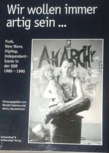 Wir wollen immer artig sein ... Punk, New Wave, Hiphop, Independent-Szene in der DDR 1980-1990