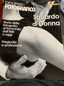 Progresso Fotografico - Serie Oro - (N.56) Sguardo Di Donna. Storia Della Fotografia Al Femminile Dall'800 A Oggi. Pregiudizi E Professione