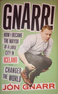 Gnarr!: How I Became The Mayor Of A Large City In Iceland And Changed The World