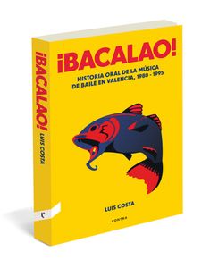 ¡BACALAO! HISTORIA ORAL DE LA MÚSICA DE BAILE EN VALENCIA, 1980 – 1995