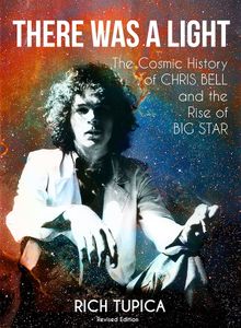 There Was A Light: The Cosmic History of Chris Bell and the Rise of Big Star