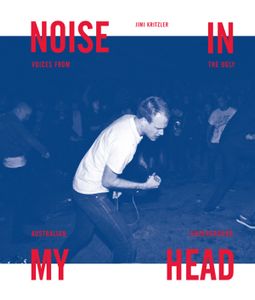 Noise In My Head: Voices from The Ugly Australian Underground