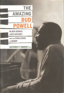 The Amazing Bud Powell: Black Genius, Jazz History, and the Challenge of Bebop