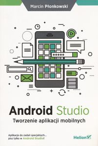 Android Studio. Tworzenie aplikacji mobilnych