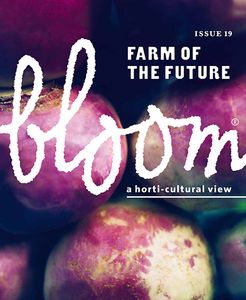 bloom - a horti-cultural view - ISSUE 19 - FARM OF THE FUTURE