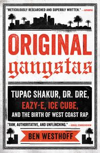 Original Gangstas: The Untold Story of Dr. Dre, Eazy-E, Ice Cube, Tupac Shakur, and the Birth of West Coast Rap