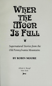 When the Moon Is Full: Supernatural Stories from the Old Pennsylvania Mountains