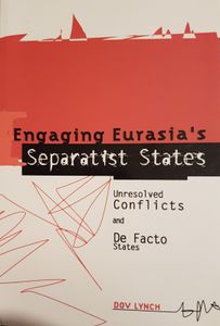 Engaging Eurasia's Separatist States - Unresolved Conflicts And De Facto States