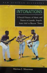 Intonations - A Social History Of Music And Nation In Luanda, Angola, From 1945 To Recent Times