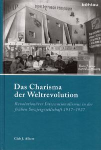 Das Charisma der Weltrevolution. Revolutionärer Internationalismus in der frühen Sowjetgesellschaft 1917–1927