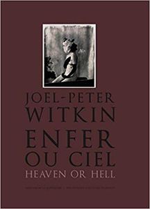 Joel-Peter Witkin: Enfer Ou Ciel / Heaven Or Hell