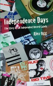 Independence Days. The Story of UK Independent Record Labels