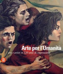 Arte per l'Umanità: Arte e artisti in 120 anni di cooperazione