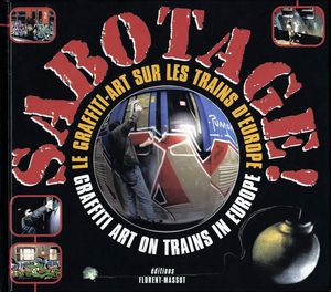 Sabotage! : Le Graffiti, Art Sur Les Trains d'Europe - Graffiti Art On Trains In Europe