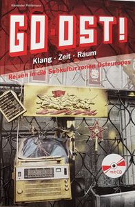 Go Ost! Klang - Zeit - Raum - Reisen in die Subkulturzonen Osteuropas