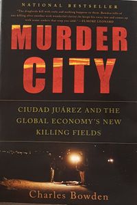 Murder City - Ciudad Juárez and the Global Economy's New Killing Fields