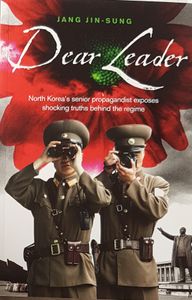 Dear Leader - North Korea's Senior Propagandist Exposes Shocking Truths Behind The Regime