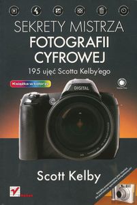Sekrety mistrza fotografii cyfrowej. 195 ujęć Scotta Kelby'ego