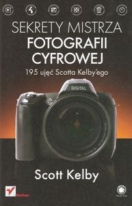 Sekrety mistrza fotografii cyfrowej. 195 ujęć Scotta Kelby'ego