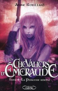 La Princesse Rebelle - Les Chevaliers D'Emeraude, tome 4
