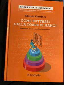 Come buttarsi dalla teoria di Hanoi. Rompicapi, giochi e paradossi matematici.