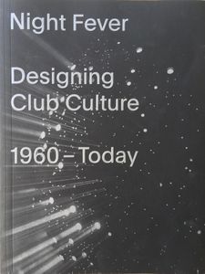Night Fever: Designing Club Culture 1960 - Today