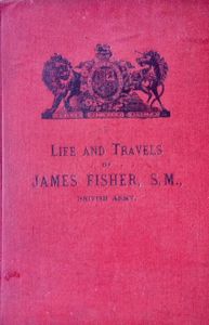 Life & Travels of James Fisher S.M. British Army