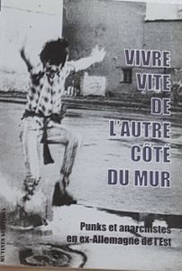 Vivre vite de l'autre côté du mur - Punks et anarchistes en ex-Allemagne de l'Est
