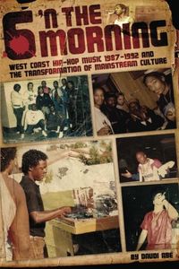 6 'N the Morning: West Coast Hip-Hop Music 1987-1992 and the Transformation of Mainstream Culture