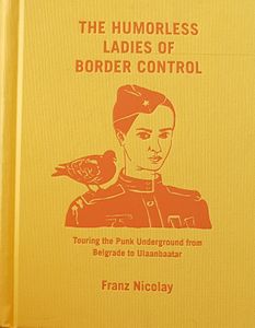The Humorless Ladies of Border Control - Touring the Punk Underground from Belgrade to Ulanbaatar