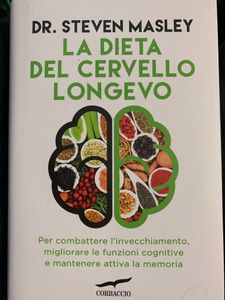 La dieta del cervello longevo. Per cpmbattere l'invecchiamento, migliorare le funzioni cognitive e mantenere attiva la memoria