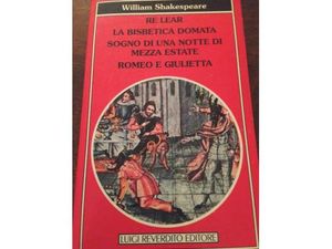 Re Lear - La Bisbetica Domata - Sogno di una notte di mezza estate - Romeo e Giulietta