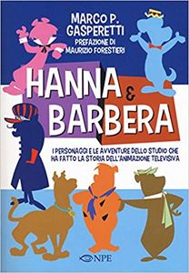 Hanna & Barbera. I personaggi e le avventure dello studio che ha fatto la storia dell'animazione televisiva 