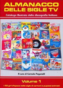 Almanacco delle sigle tv - Catalogo illustrato della discografia italiana - Volume 1: i 45 giri d'epoca delle sigle di cartoni e pupazzi animati