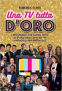 Una TV Tutta D'oro - I programmi che hanno fatto la storia degli anni '80 - '90 spettacolo per spettacolo