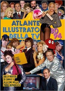 Atlante Illustrato Della TV  80 - 94 - Dalla nascita di Canale 5 alla fine della prima Repubblica