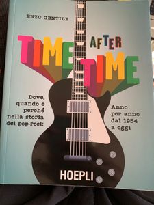 Time after time. Dove, quando e perché nella storia del pop - rock. Anno per anno dal 1964 a oggi