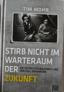 Stirb nicht im Warteraum der Zukunft - Die Ostdeutschen Punks und der Fall der Mauer