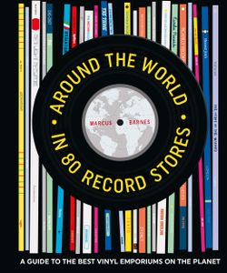 Around the World in 80 Record Stores: A Guide To The Best Vinyl Emporiums On The Planet