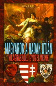 Magyarok a hadak útján: világraszóló győzelmeink