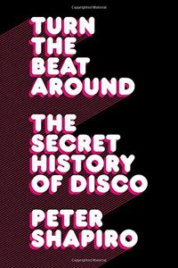 Turn the Beat Around: The Secret History of Disco