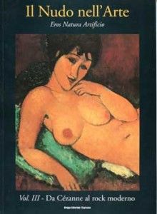 Il Nudo Nell'Arte - Eros Natura Artificio - Vol. III - Da Cézanne Al Rock Moderno