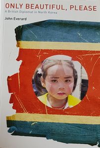 Only Beautiful, Please - A British Diplomat in North Korea