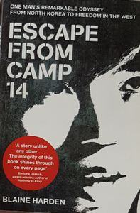 Escape From Camp 14 - One Man's Remarkable Odyssey From North Korea To Freedom In The West