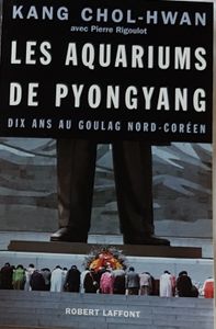 Les aquariums de Pyongyang - Dix ans au Goulag nord-coréen