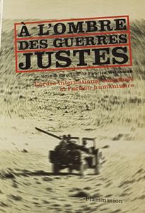 À l'ombre des guerres justes - L'ordre international cannibale et l'action humanitaire